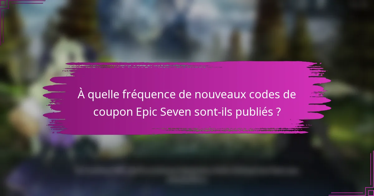 À quelle fréquence de nouveaux codes de coupon Epic Seven sont-ils publiés ?