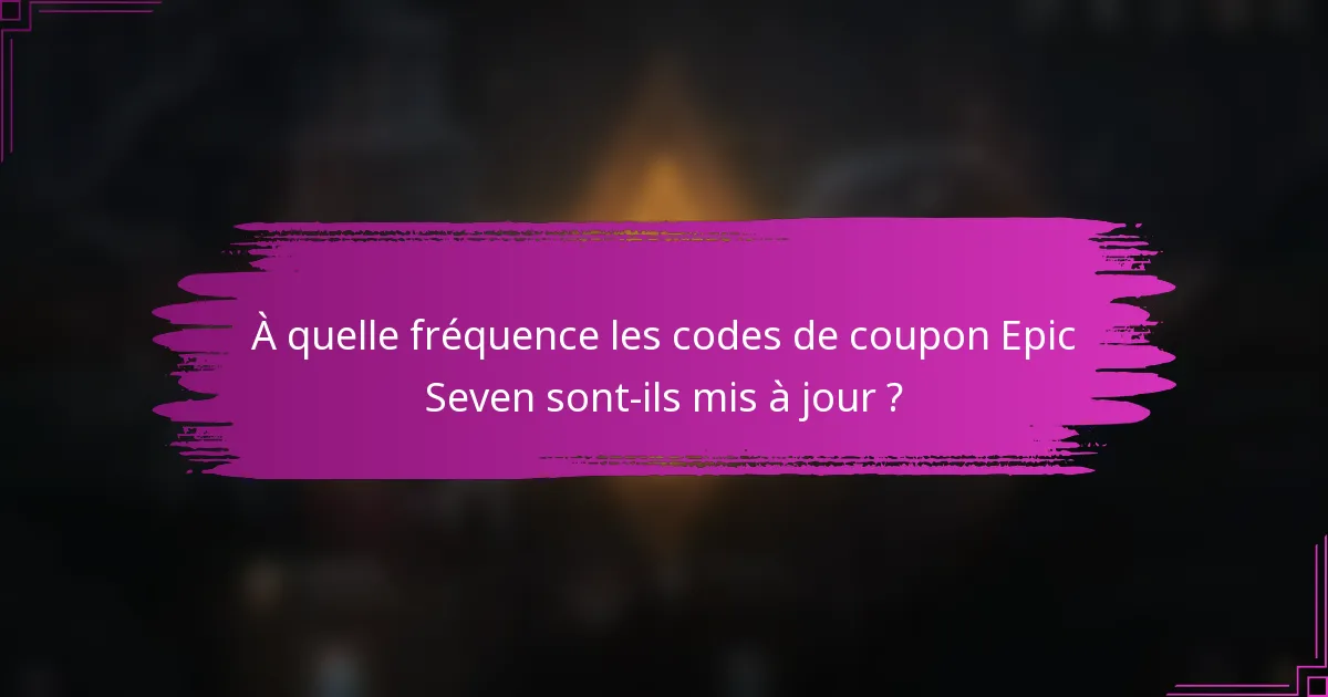 À quelle fréquence les codes de coupon Epic Seven sont-ils mis à jour ?