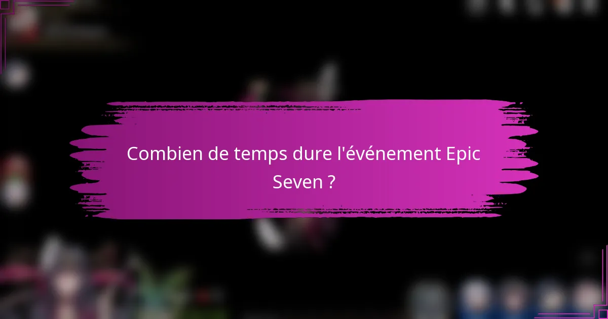 Combien de temps dure l'événement Epic Seven ?