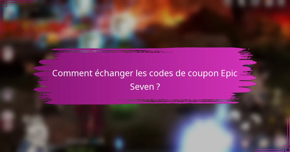 Comment échanger les codes de coupon Epic Seven ?