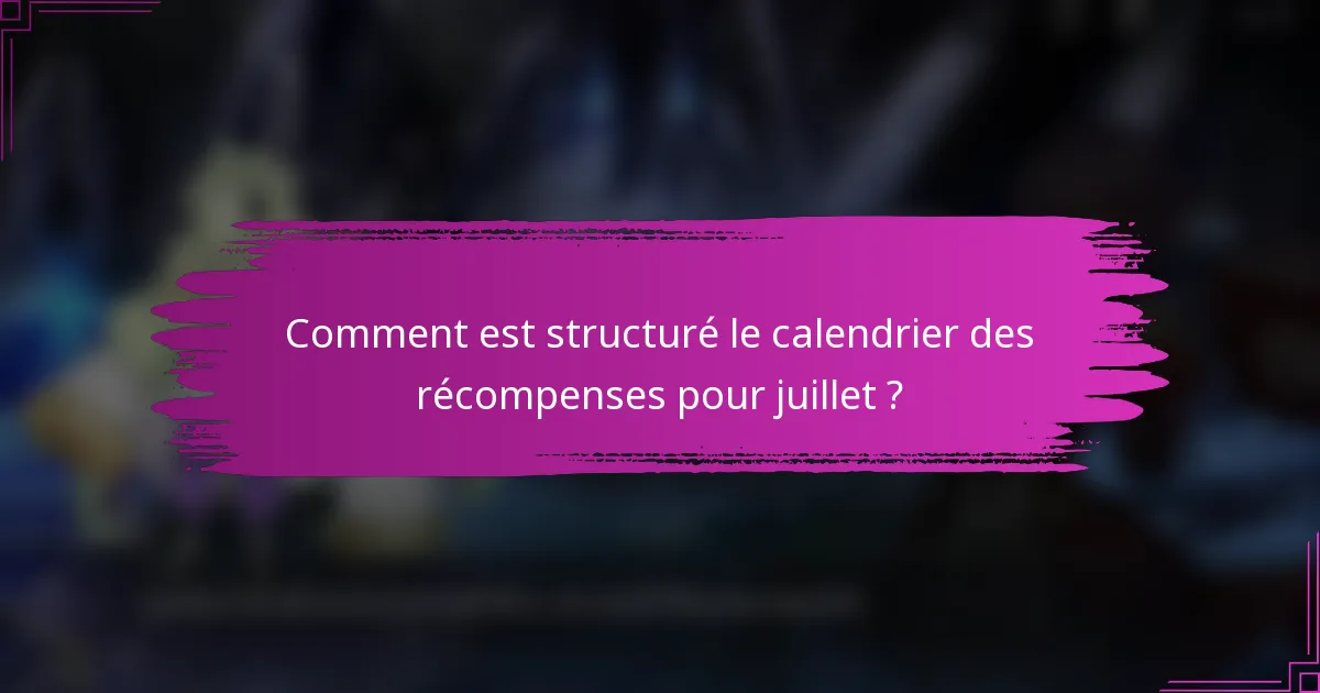 Comment est structuré le calendrier des récompenses pour juillet ?