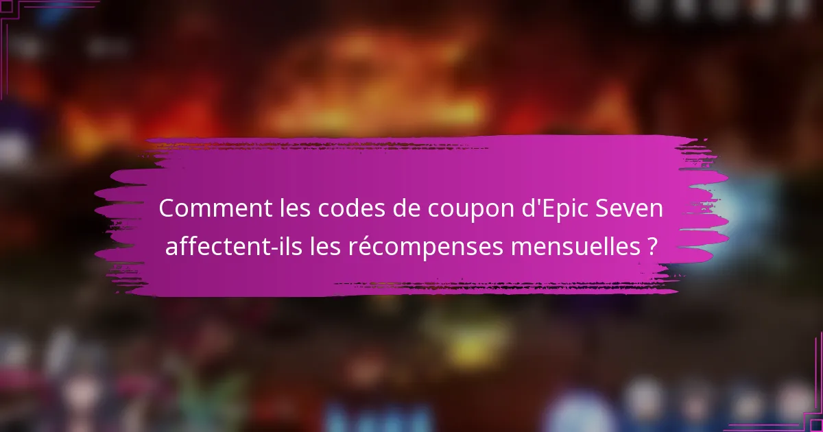 Comment les codes de coupon d'Epic Seven affectent-ils les récompenses mensuelles ?