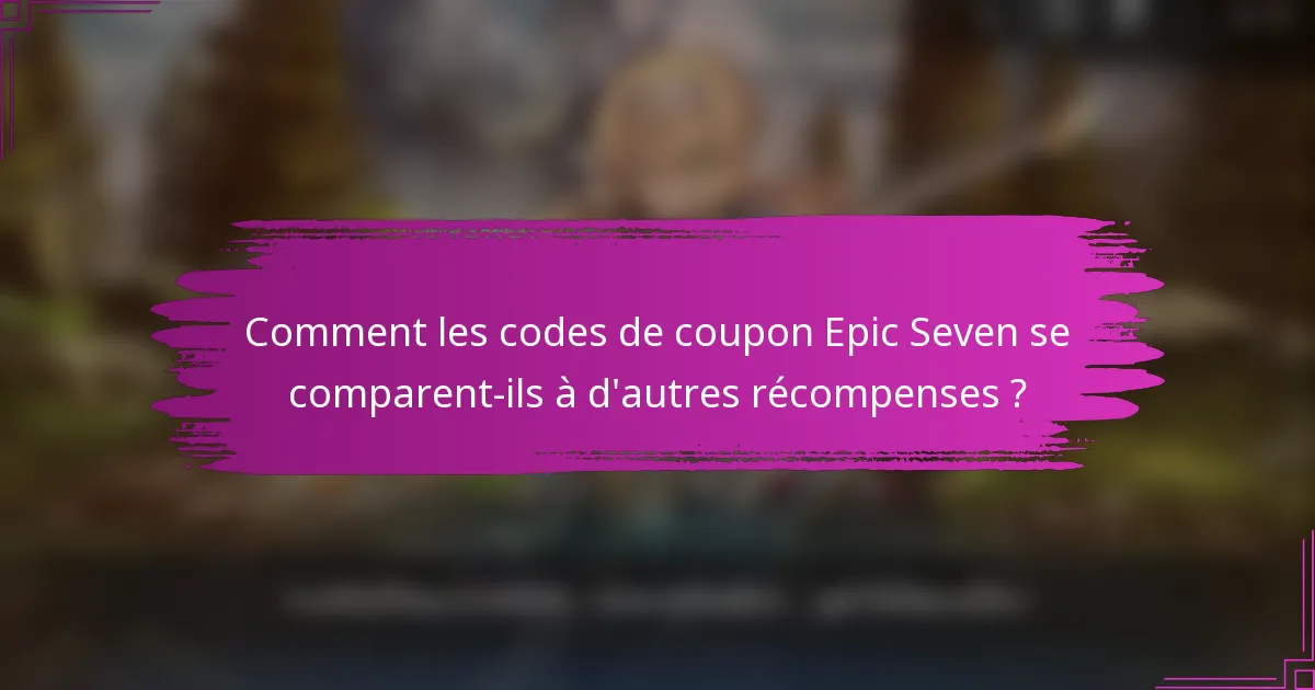 Comment les codes de coupon Epic Seven se comparent-ils à d'autres récompenses ?