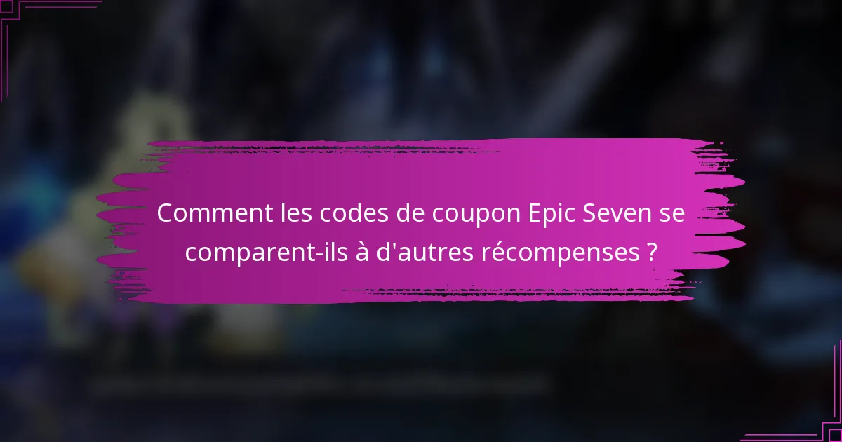 Comment les codes de coupon Epic Seven se comparent-ils à d'autres récompenses ?