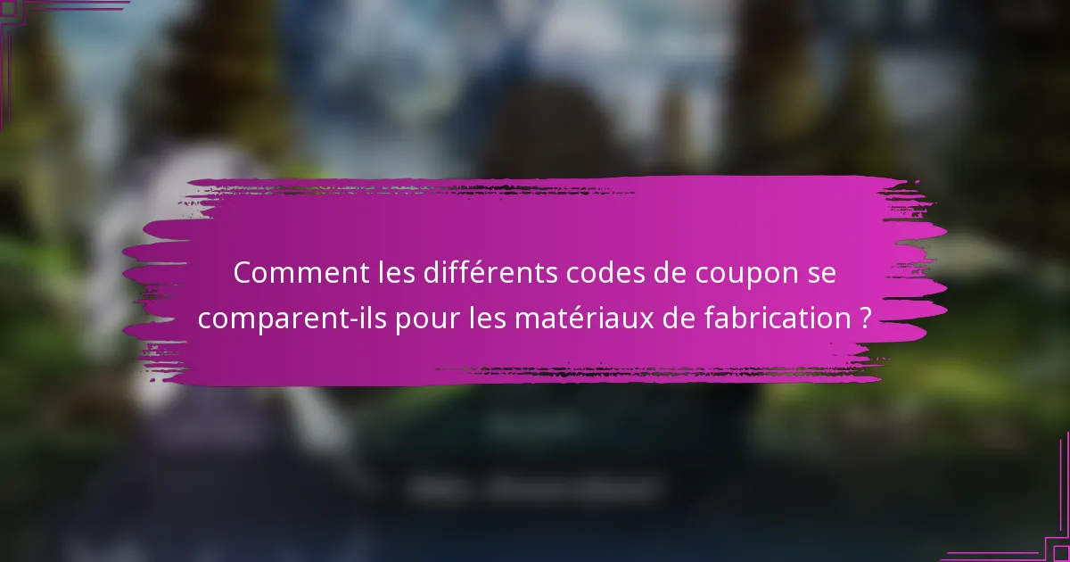 Comment les différents codes de coupon se comparent-ils pour les matériaux de fabrication ?