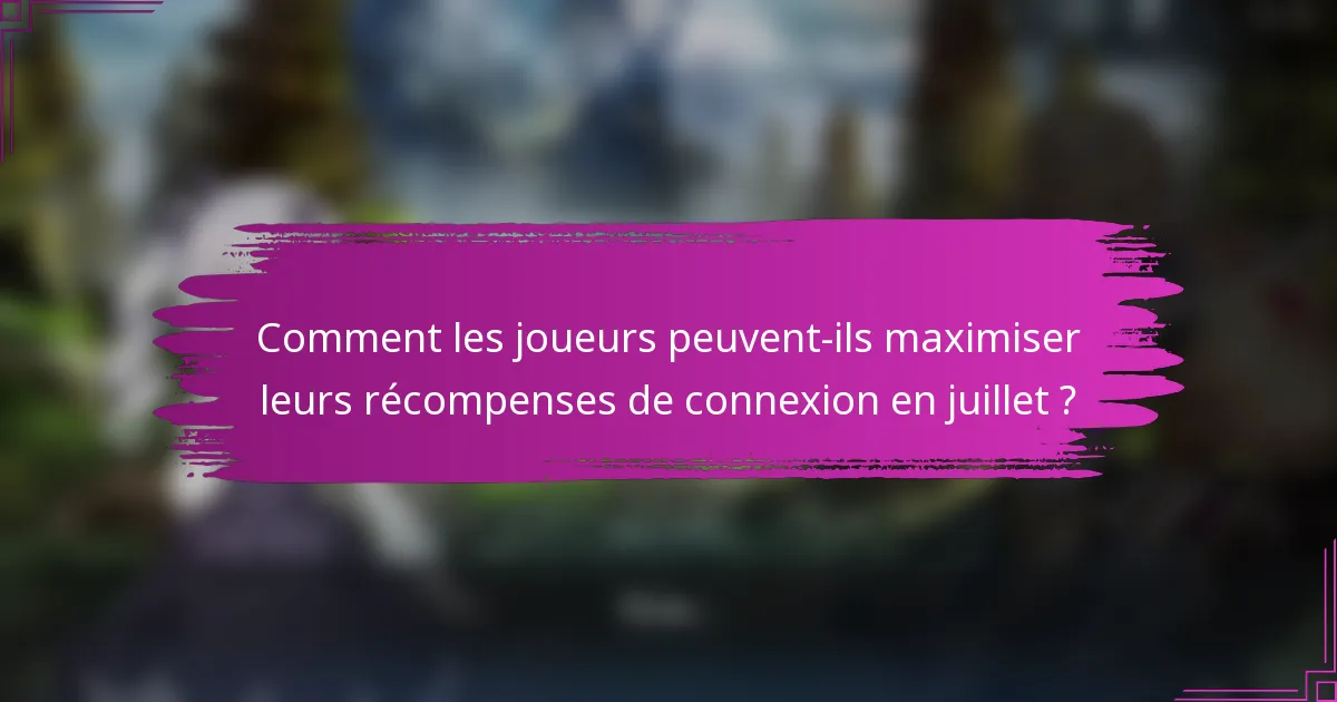 Comment les joueurs peuvent-ils maximiser leurs récompenses de connexion en juillet ?