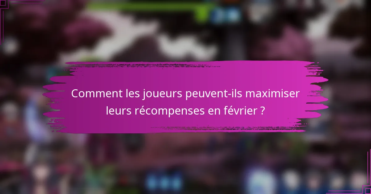 Comment les joueurs peuvent-ils maximiser leurs récompenses en février ?