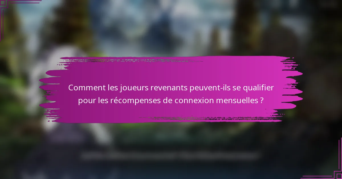 Comment les joueurs revenants peuvent-ils se qualifier pour les récompenses de connexion mensuelles ?
