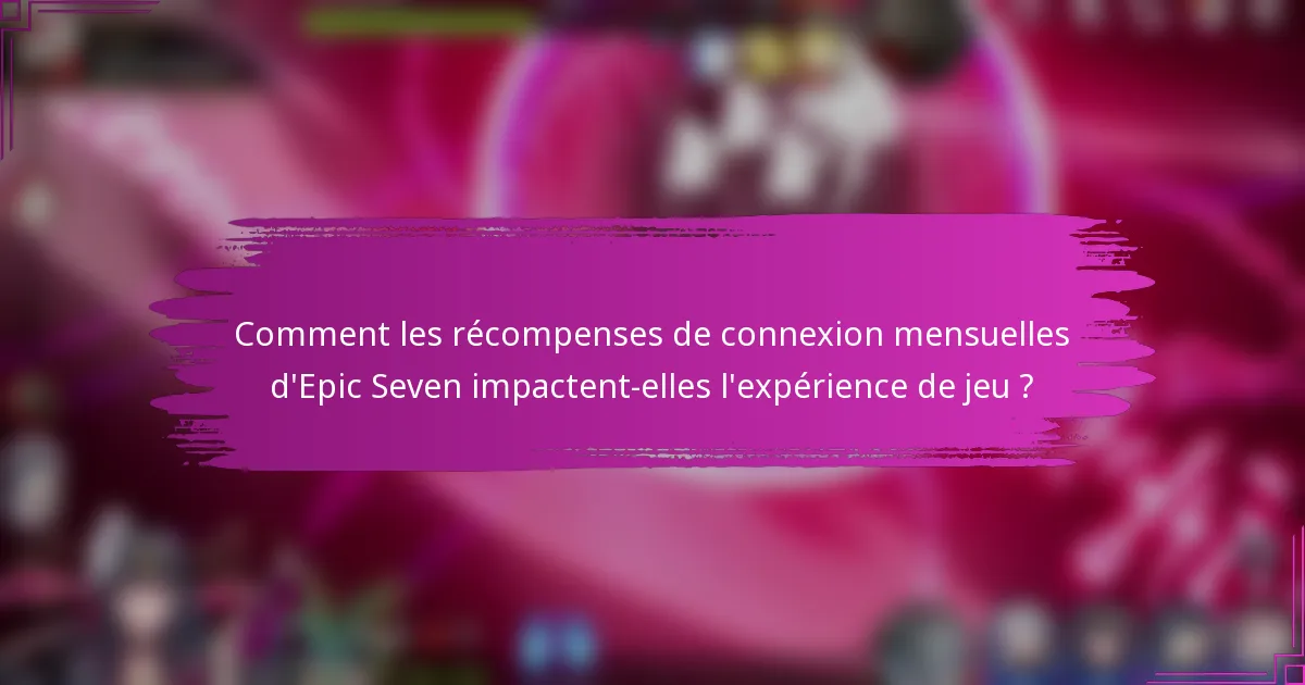 Comment les récompenses de connexion mensuelles d'Epic Seven impactent-elles l'expérience de jeu ?