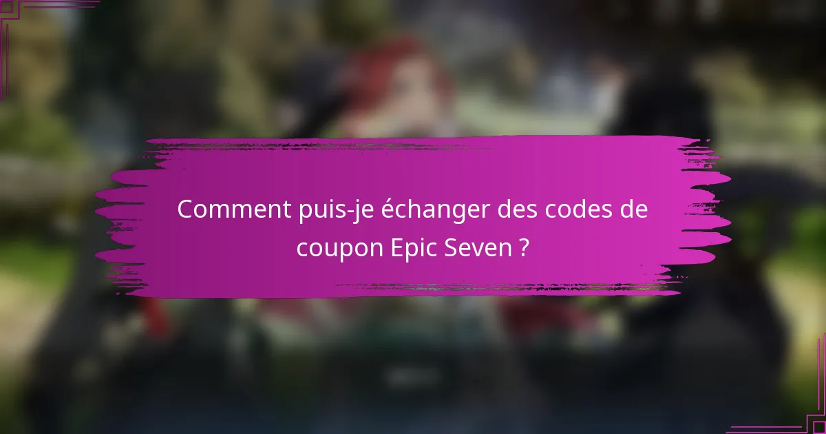 Comment puis-je échanger des codes de coupon Epic Seven ?