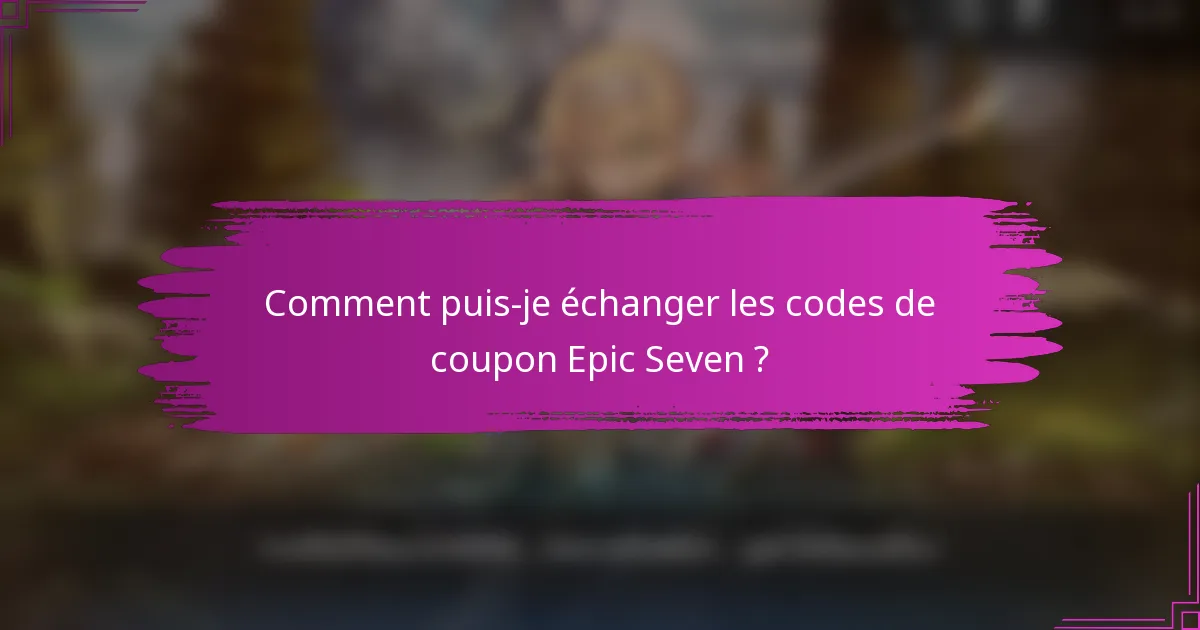 Comment puis-je échanger les codes de coupon Epic Seven ?