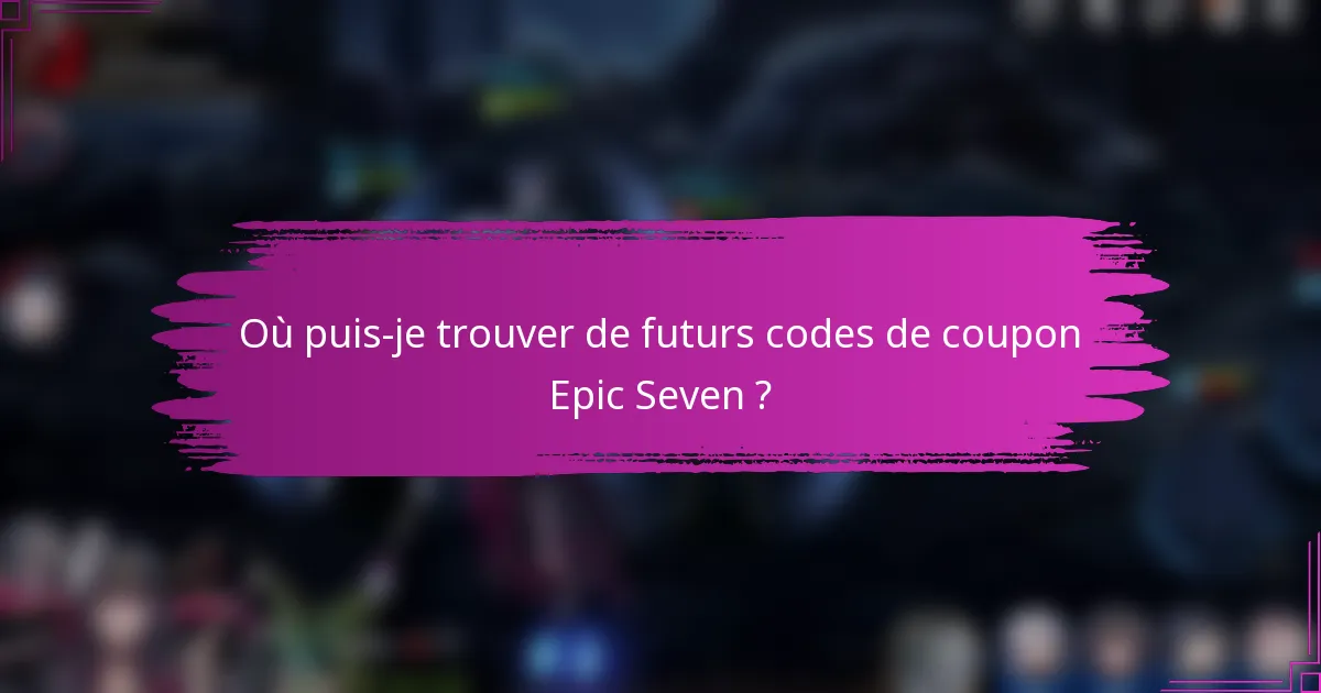 Où puis-je trouver de futurs codes de coupon Epic Seven ?