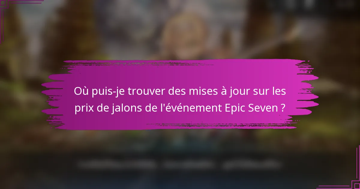 Où puis-je trouver des mises à jour sur les prix de jalons de l'événement Epic Seven ?