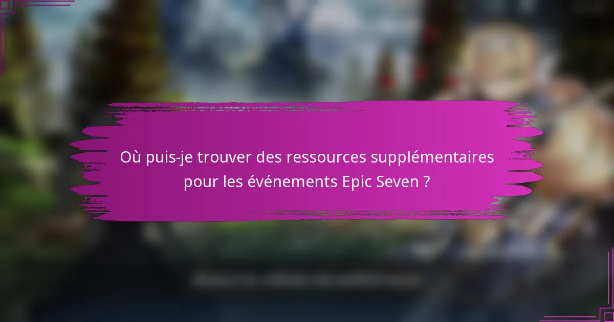 Où puis-je trouver des ressources supplémentaires pour les événements Epic Seven ?