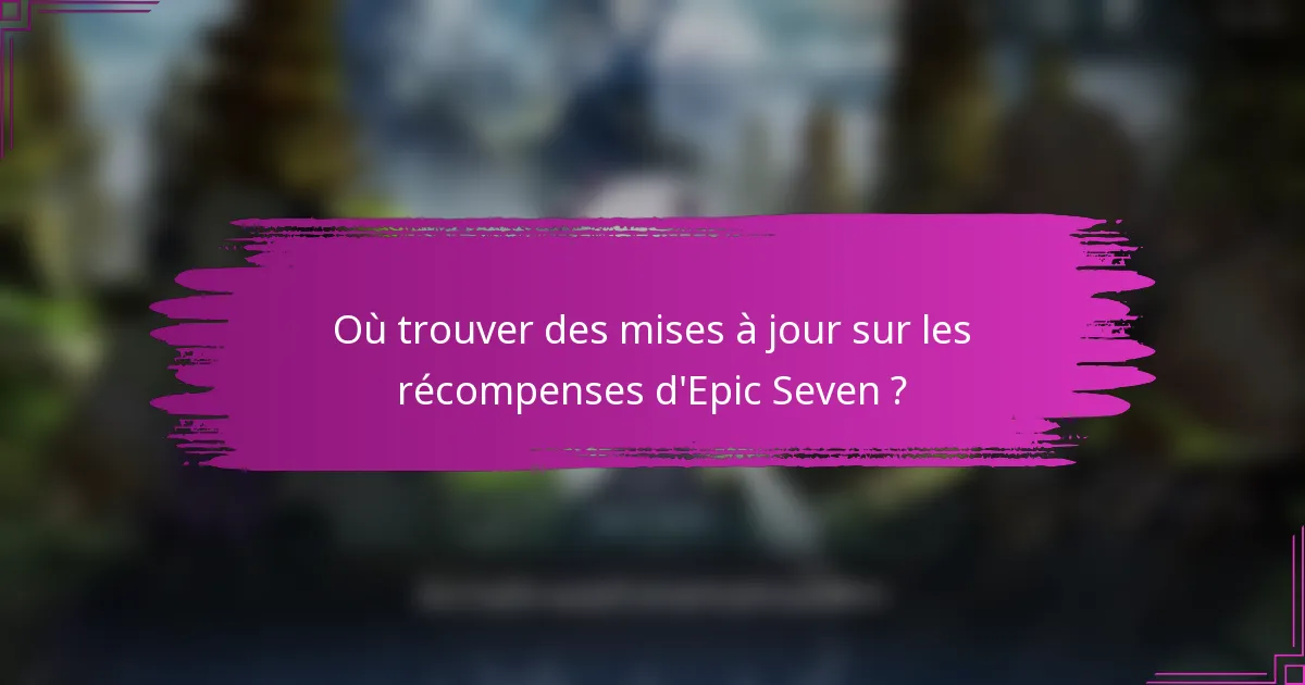 Où trouver des mises à jour sur les récompenses d'Epic Seven ?