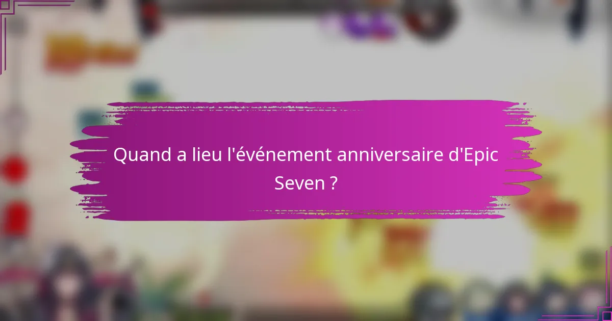 Quand a lieu l'événement anniversaire d'Epic Seven ?