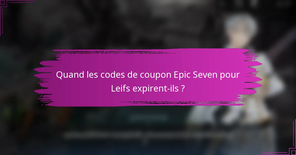 Quand les codes de coupon Epic Seven pour Leifs expirent-ils ?