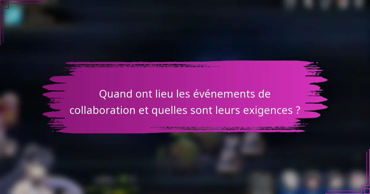 Quand ont lieu les événements de collaboration et quelles sont leurs exigences ?