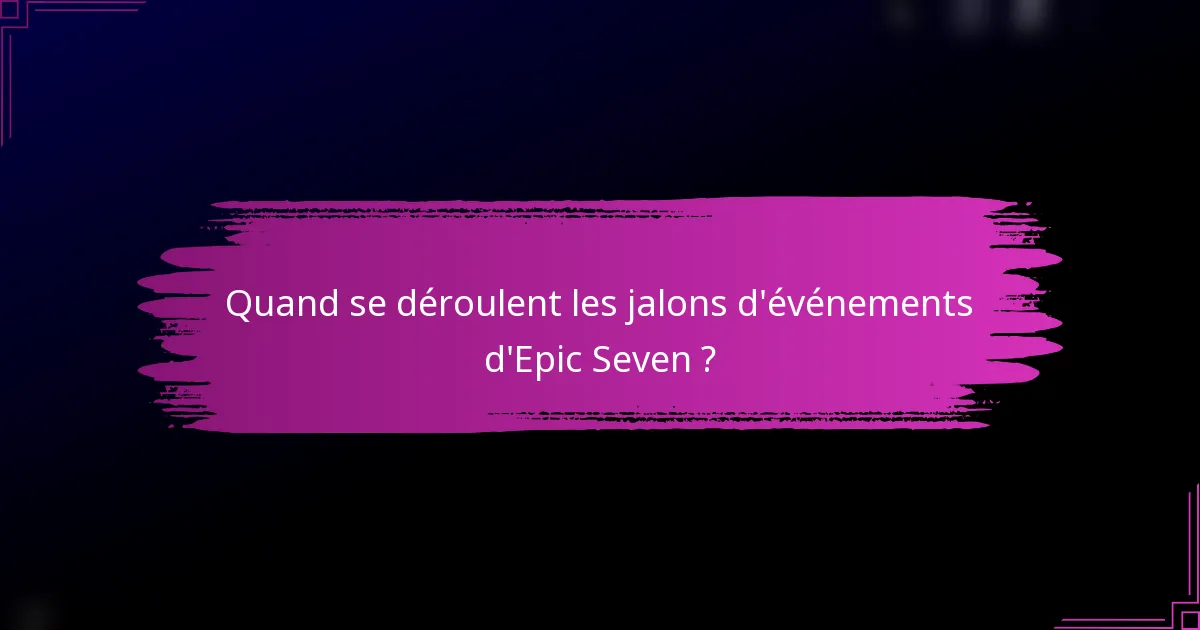 Quand se déroulent les jalons d'événements d'Epic Seven ?