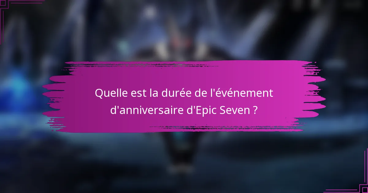 Quelle est la durée de l'événement d'anniversaire d'Epic Seven ?