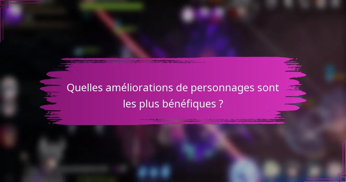 Quelles améliorations de personnages sont les plus bénéfiques ?