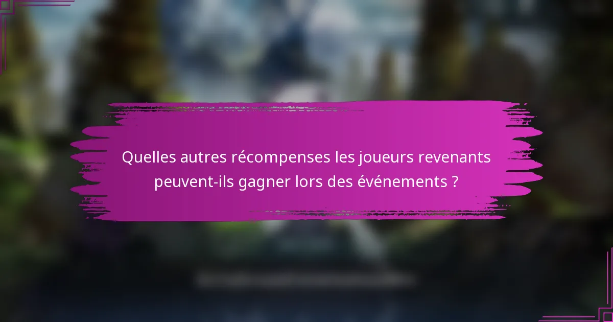Quelles autres récompenses les joueurs revenants peuvent-ils gagner lors des événements ?