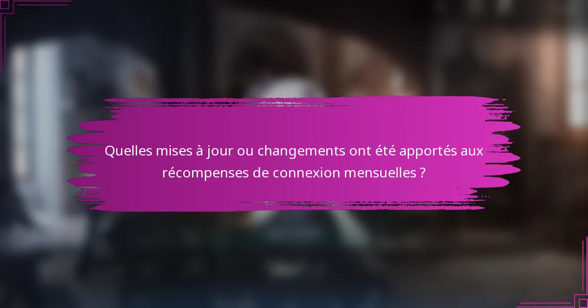 Quelles mises à jour ou changements ont été apportés aux récompenses de connexion mensuelles ?