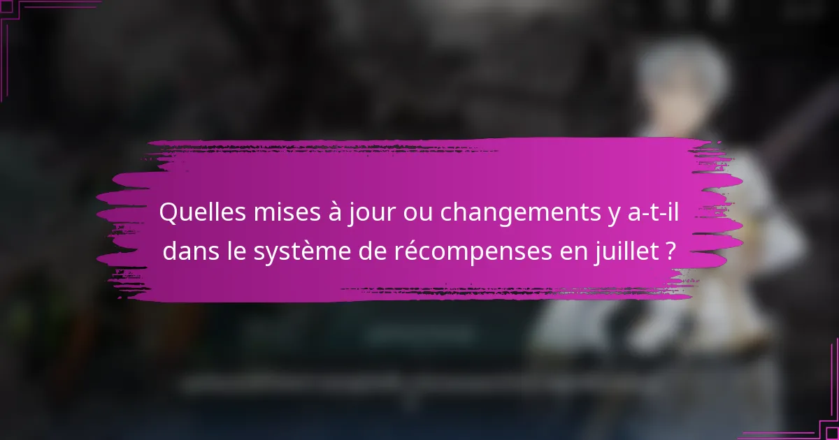 Quelles mises à jour ou changements y a-t-il dans le système de récompenses en juillet ?