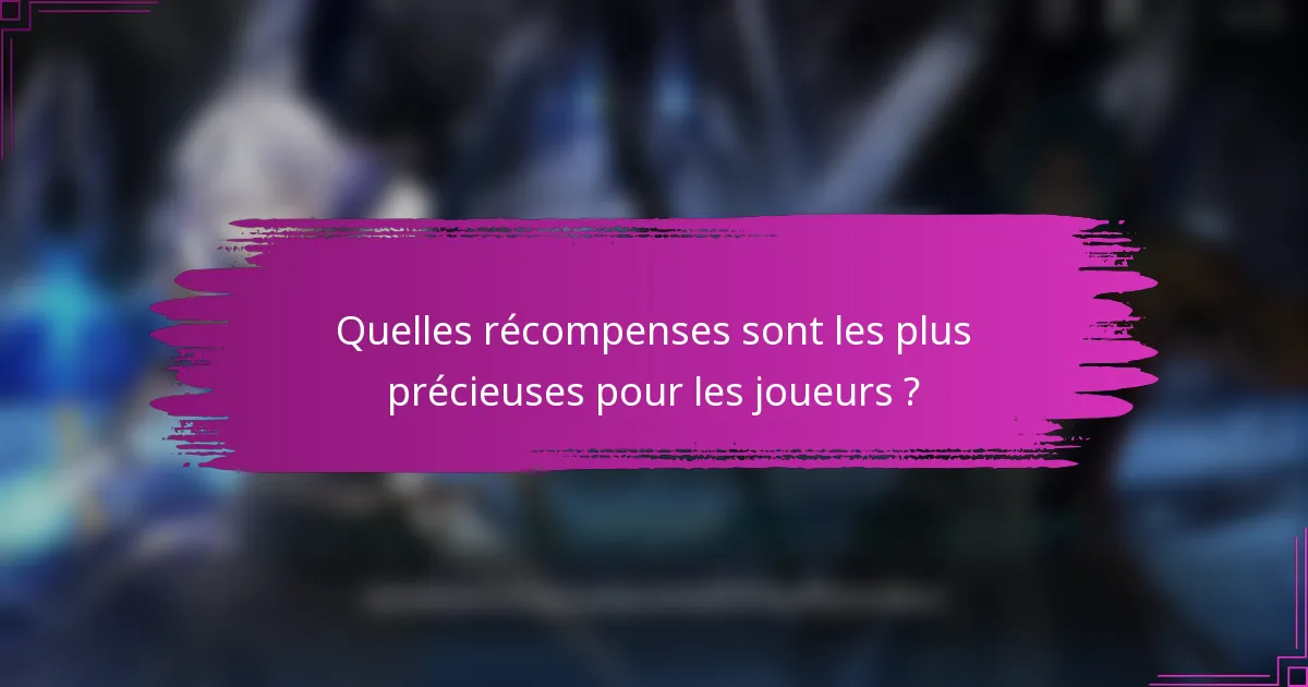 Quelles récompenses sont les plus précieuses pour les joueurs ?