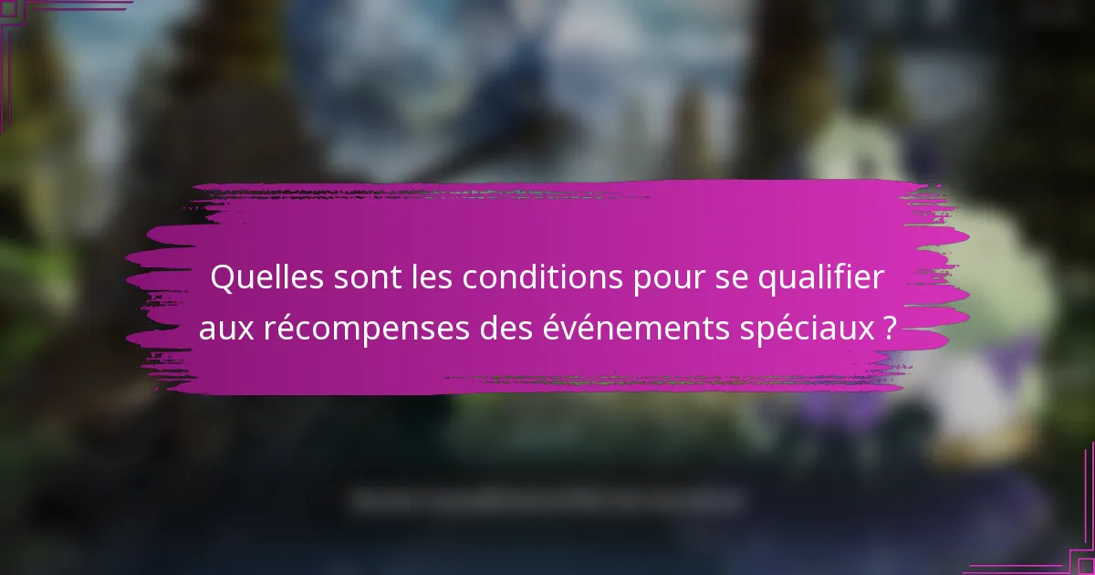 Quelles sont les conditions pour se qualifier aux récompenses des événements spéciaux ?