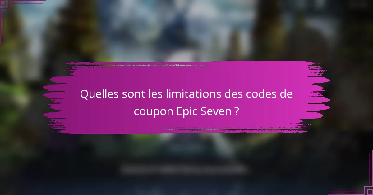 Quelles sont les limitations des codes de coupon Epic Seven ?
