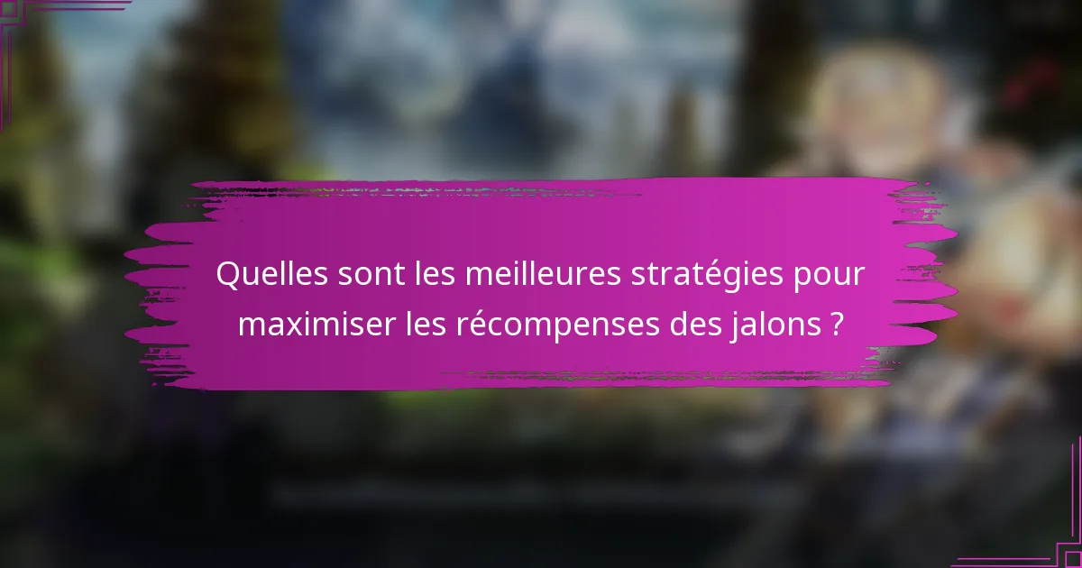 Quelles sont les meilleures stratégies pour maximiser les récompenses des jalons ?