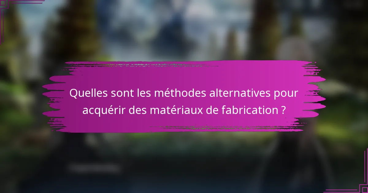 Quelles sont les méthodes alternatives pour acquérir des matériaux de fabrication ?