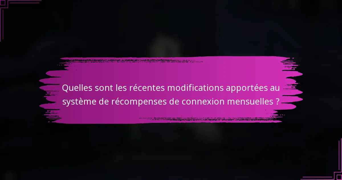 Quelles sont les récentes modifications apportées au système de récompenses de connexion mensuelles ?