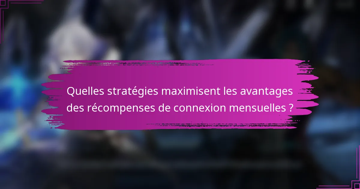 Quelles stratégies maximisent les avantages des récompenses de connexion mensuelles ?