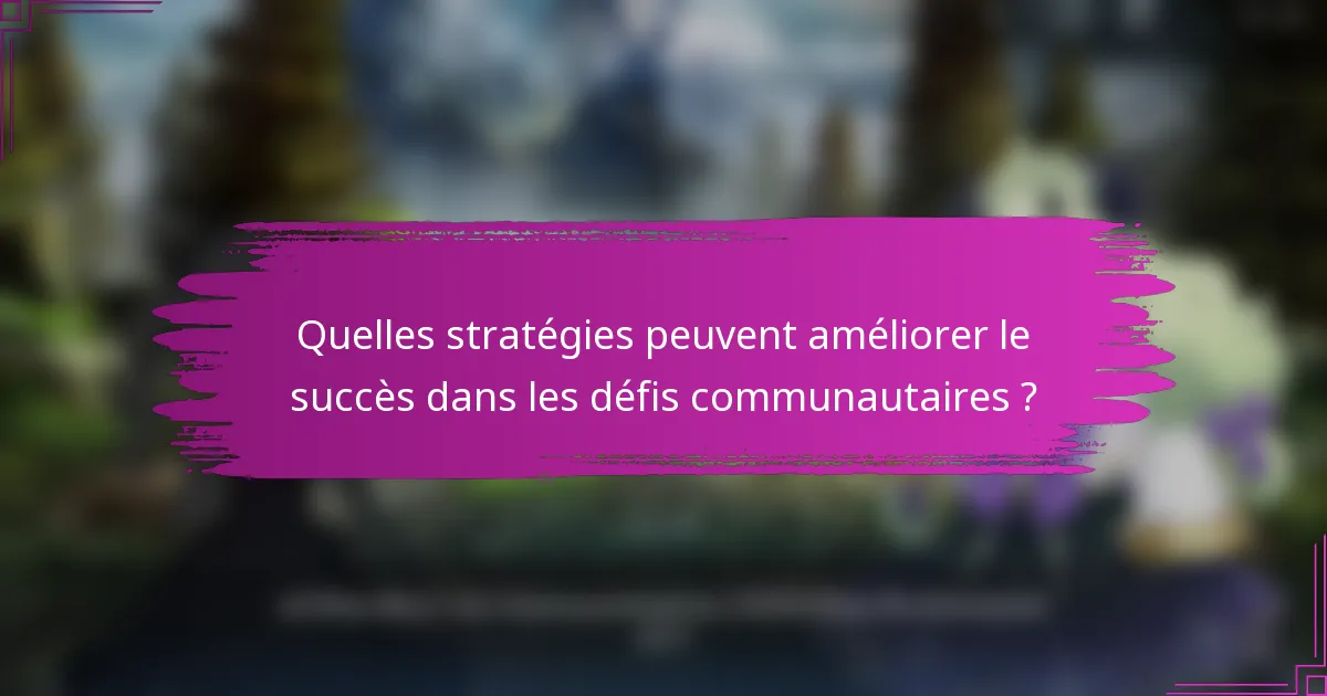 Quelles stratégies peuvent améliorer le succès dans les défis communautaires ?
