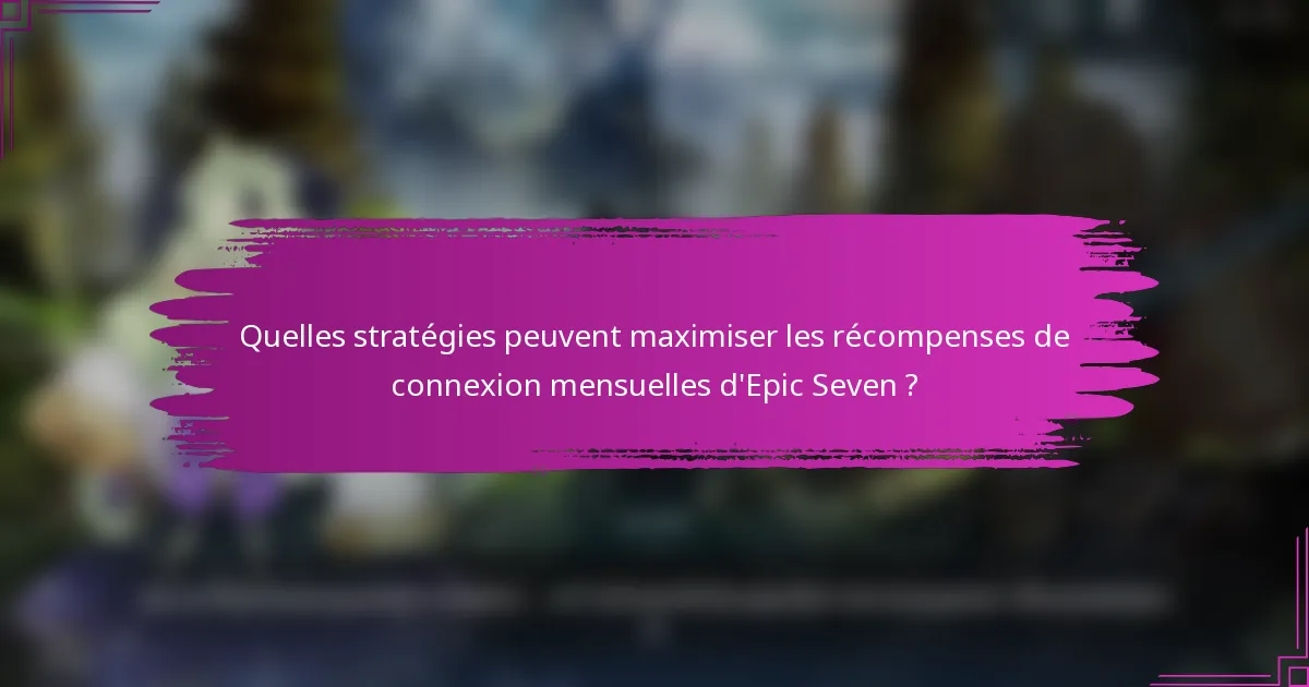 Quelles stratégies peuvent maximiser les récompenses de connexion mensuelles d'Epic Seven ?