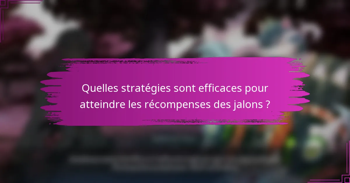 Quelles stratégies sont efficaces pour atteindre les récompenses des jalons ?