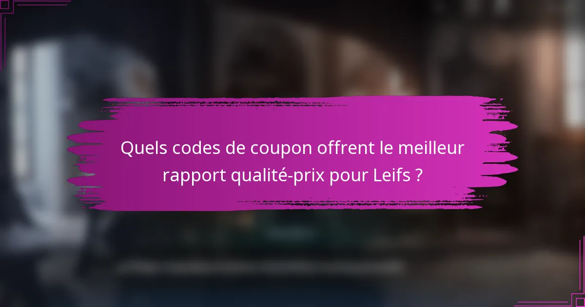 Quels codes de coupon offrent le meilleur rapport qualité-prix pour Leifs ?