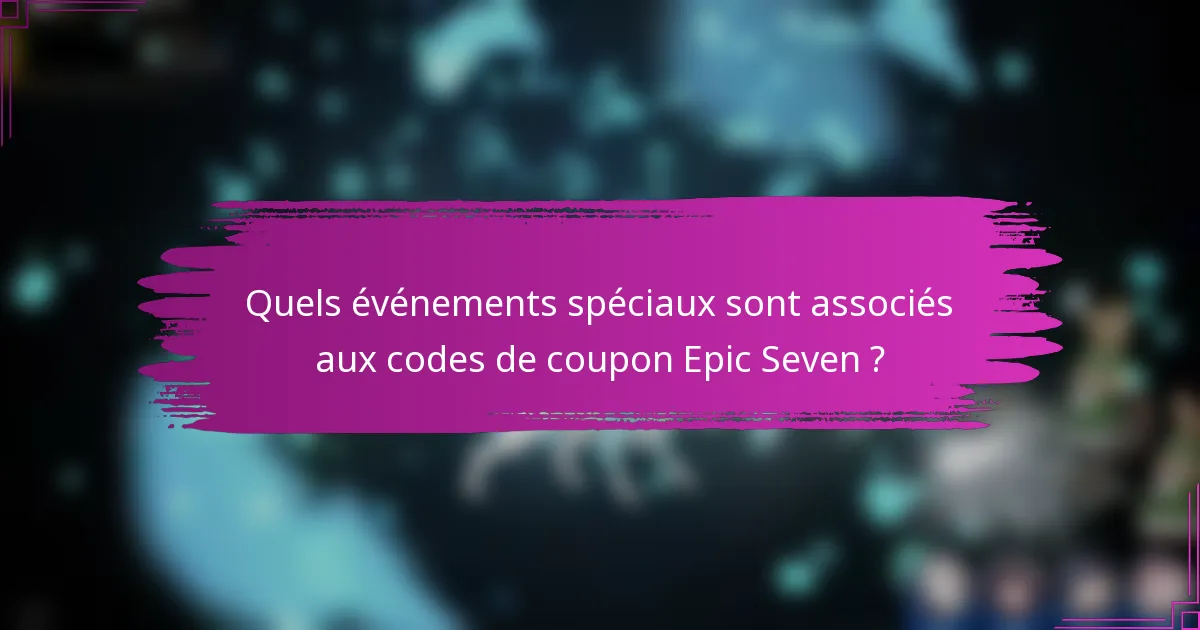 Quels événements spéciaux sont associés aux codes de coupon Epic Seven ?
