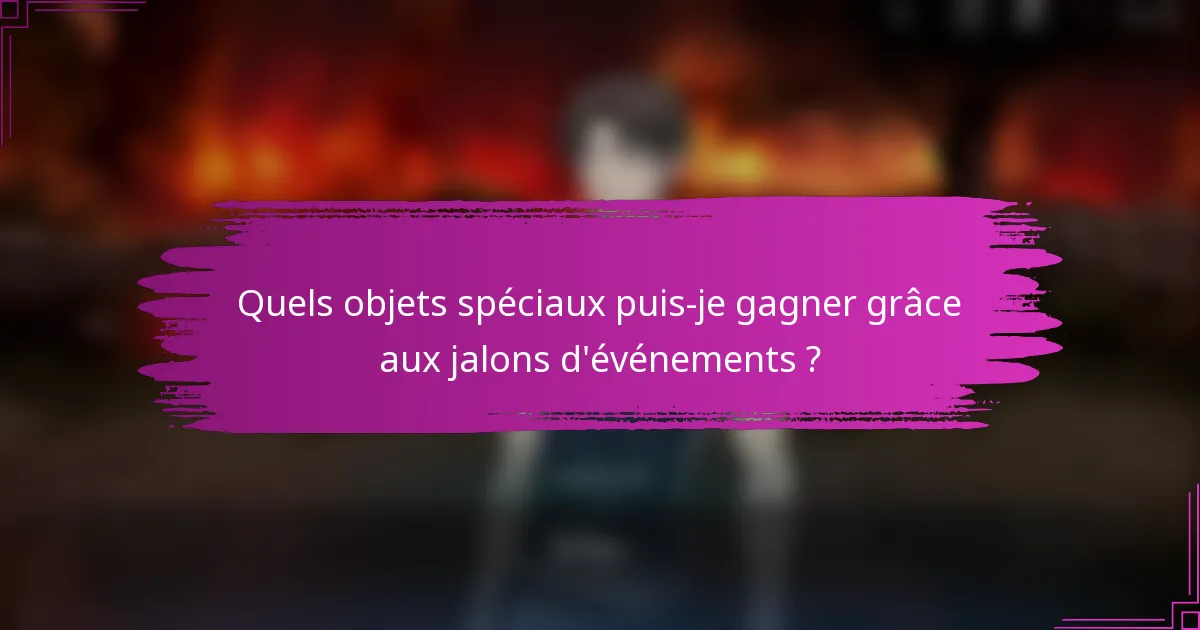 Quels objets spéciaux puis-je gagner grâce aux jalons d'événements ?
