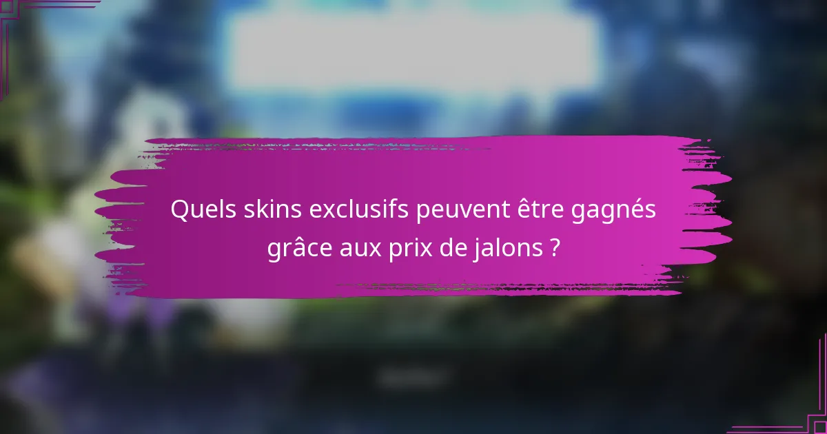 Quels skins exclusifs peuvent être gagnés grâce aux prix de jalons ?