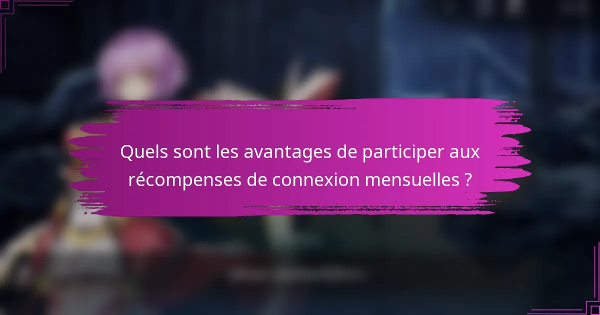 Quels sont les avantages de participer aux récompenses de connexion mensuelles ?