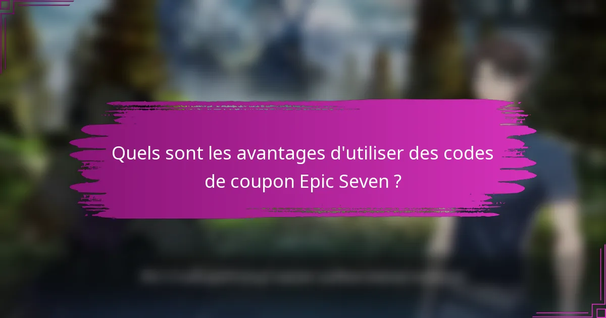 Quels sont les avantages d'utiliser des codes de coupon Epic Seven ?