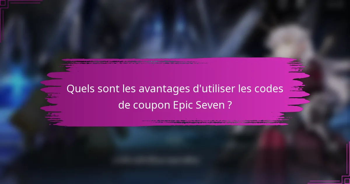 Quels sont les avantages d'utiliser les codes de coupon Epic Seven ?
