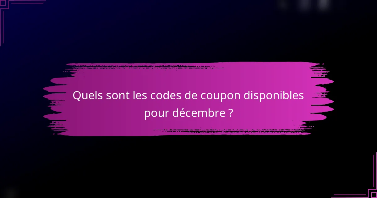 Quels sont les codes de coupon disponibles pour décembre ?