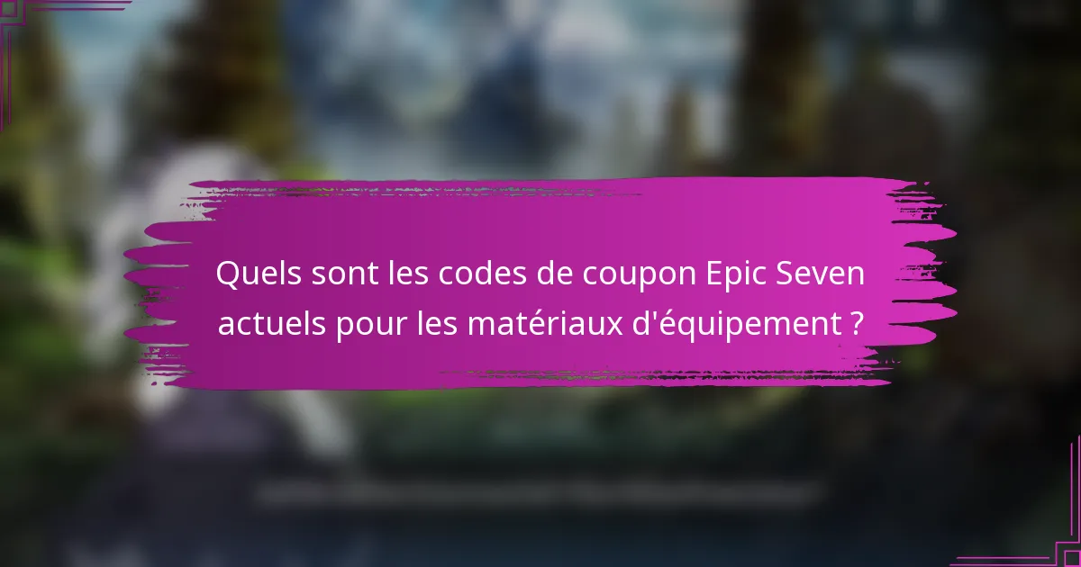 Quels sont les codes de coupon Epic Seven actuels pour les matériaux d'équipement ?