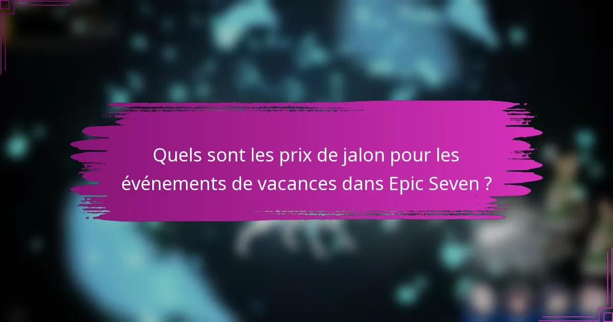 Quels sont les prix de jalon pour les événements de vacances dans Epic Seven ?