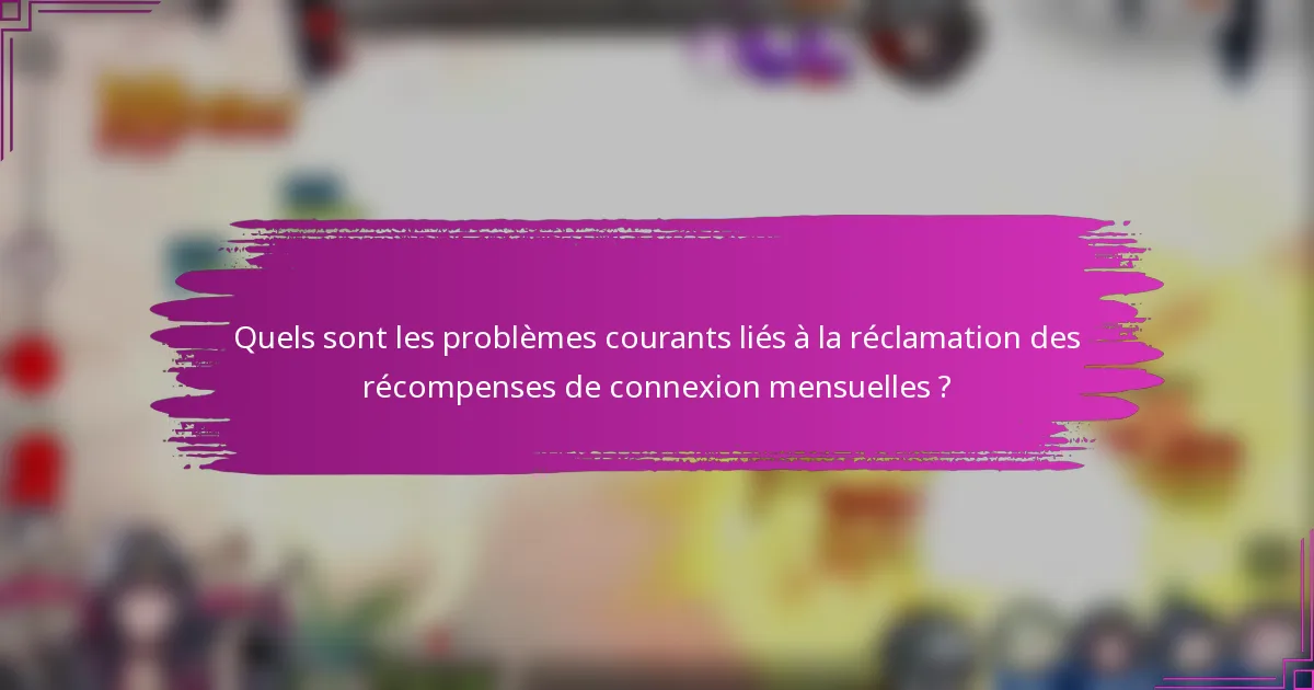 Quels sont les problèmes courants liés à la réclamation des récompenses de connexion mensuelles ?