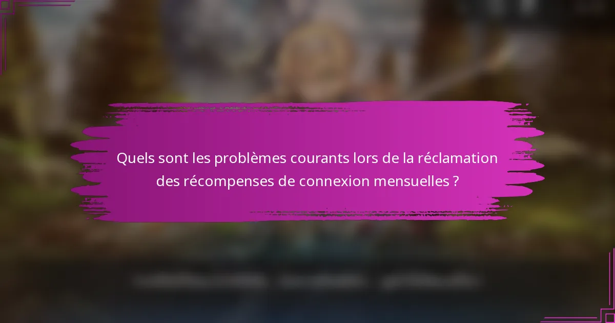 Quels sont les problèmes courants lors de la réclamation des récompenses de connexion mensuelles ?